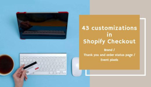 Shopifyのチェックアウトでできるカスタマイズ逆引き43選 〜 デザイン・サンクスページ・データ取得 編 〜